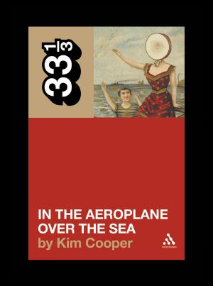 [33⅓ 29] • Neutral Milk Hotel's In the Aeroplane Over the Sea